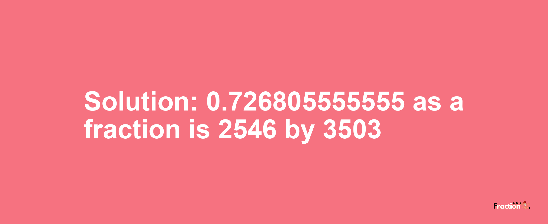 Solution:0.726805555555 as a fraction is 2546/3503